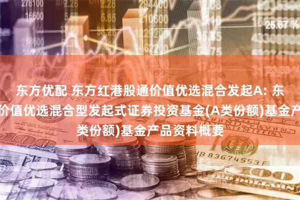 东方优配 东方红港股通价值优选混合发起A: 东方红港股通价值优选混合型发起式证券投资基金(A类份额)基金产品资料概要